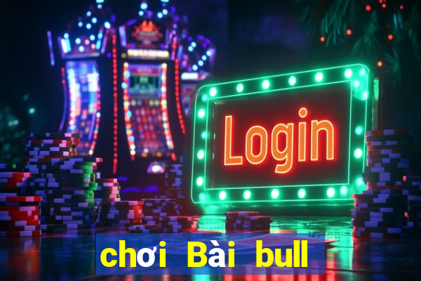 chơi Bài bull bull không nạp