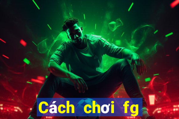 Cách chơi fg điện tử