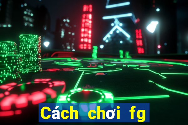 Cách chơi fg điện tử