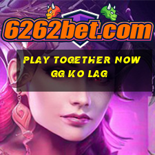 play together now gg ko lag