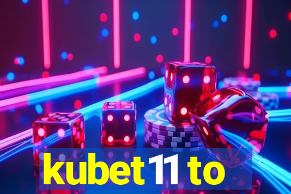 kubet11 to