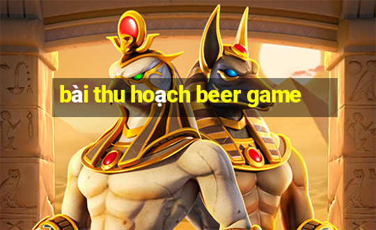 bài thu hoạch beer game