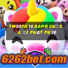 TW88pk10 rang chủ của đại phát pk10