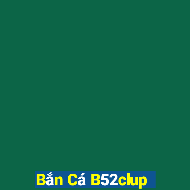 Bắn Cá B52clup