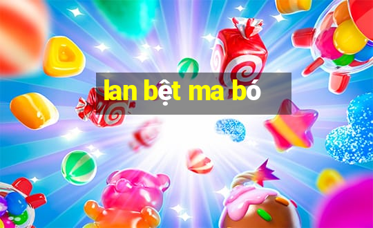 lan bệt ma bó