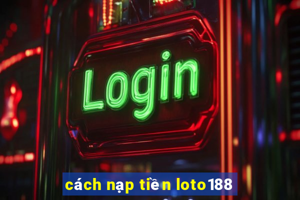 cách nạp tiền loto188