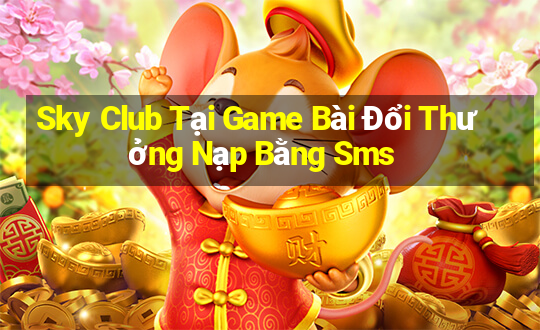 Sky Club Tại Game Bài Đổi Thưởng Nạp Bằng Sms