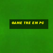 game tre em pc