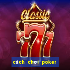 cách chơi poker việt nam zingplay