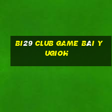 Bi29 Club Game Bài Yugioh