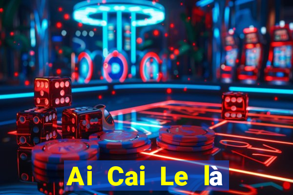 Ai Cai Le là nền tảng nào?