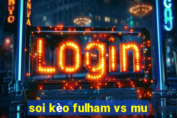 soi kèo fulham vs mu