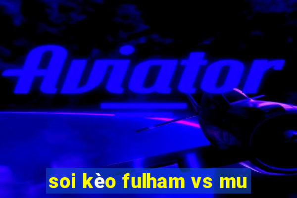 soi kèo fulham vs mu