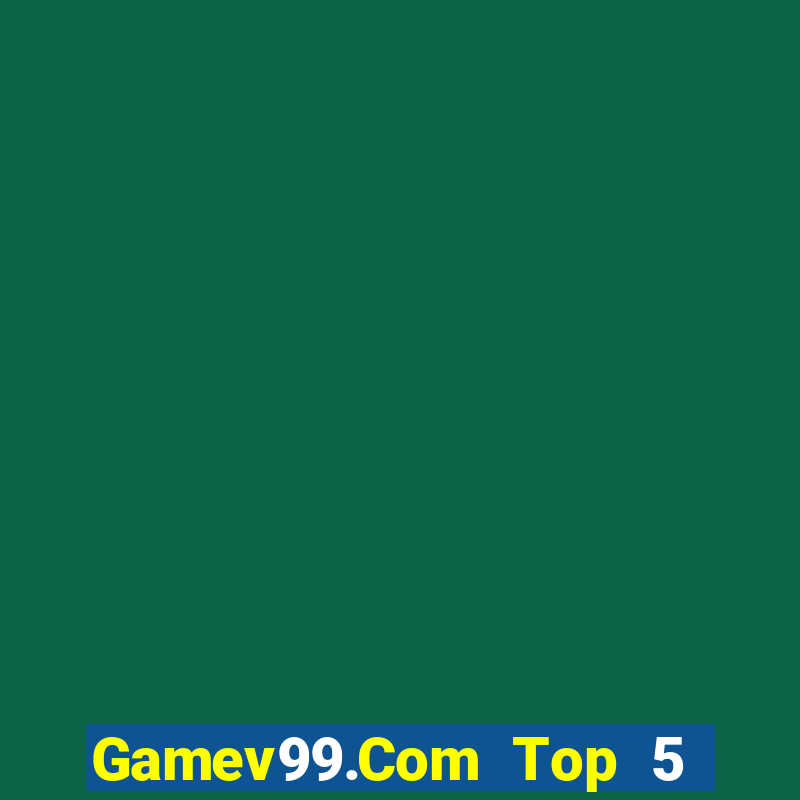 Gamev99.Com Top 5 Game Bài Đổi Thưởng