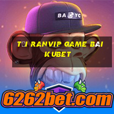 Tải Ranvip Game Bài Kubet