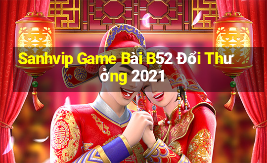 Sanhvip Game Bài B52 Đổi Thưởng 2021