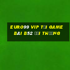 Euro99 Vip Tại Game Bài B52 Đổi Thưởng