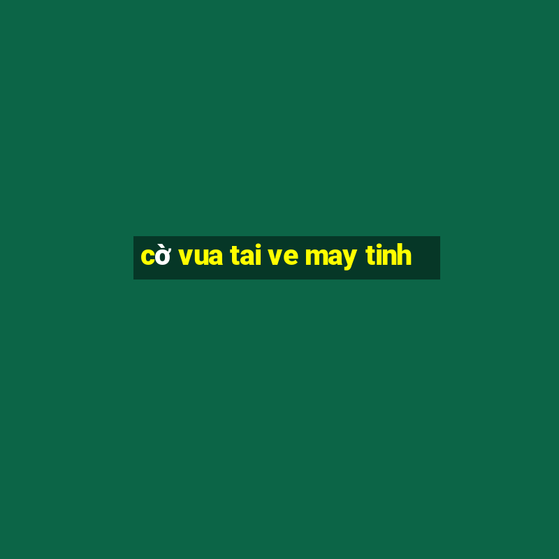 cờ vua tai ve may tinh