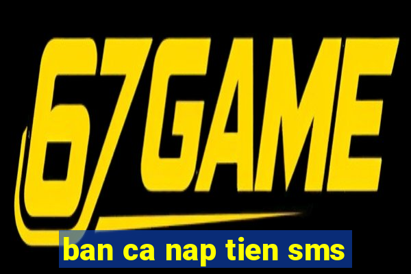 ban ca nap tien sms