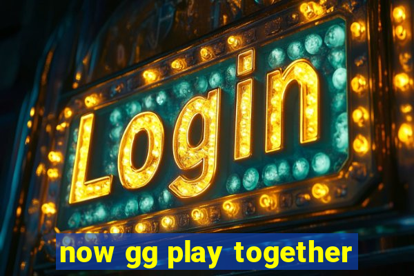 now gg play together