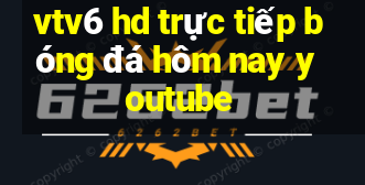 vtv6 hd trực tiếp bóng đá hôm nay youtube