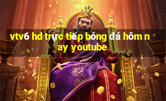 vtv6 hd trực tiếp bóng đá hôm nay youtube