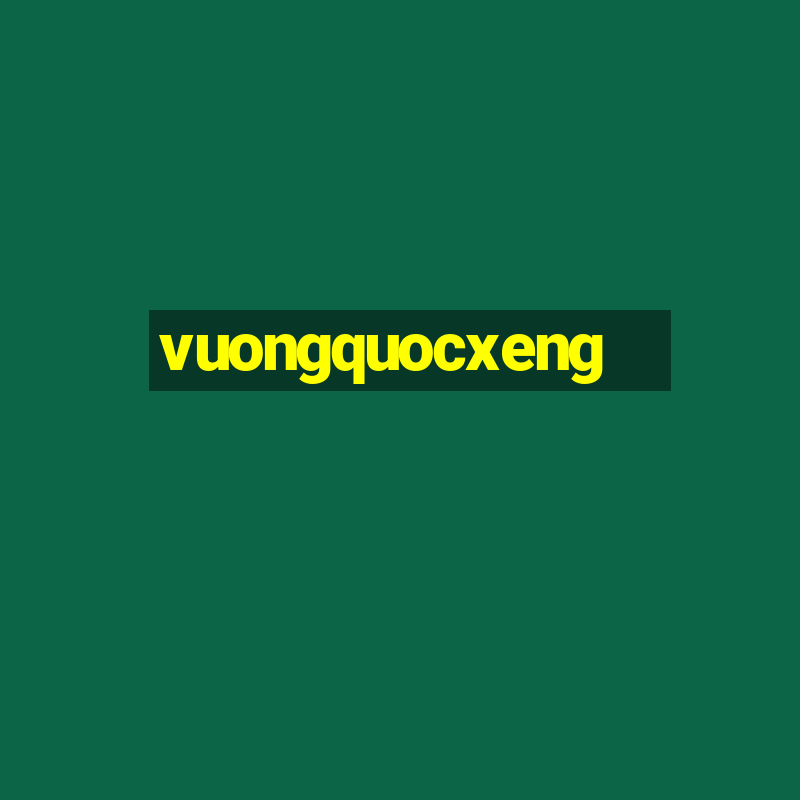 vuongquocxeng