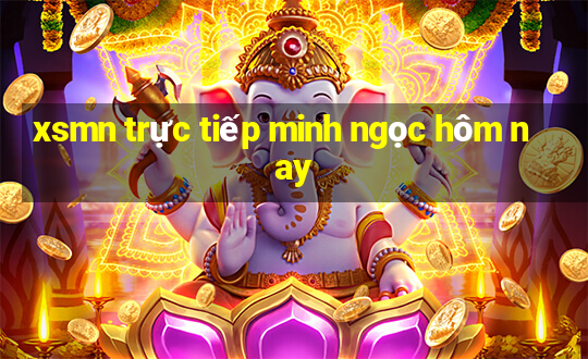 xsmn trực tiếp minh ngọc hôm nay