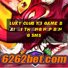 Luxy Club Tại Game Bài Đổi Thưởng Nạp Bằng Sms