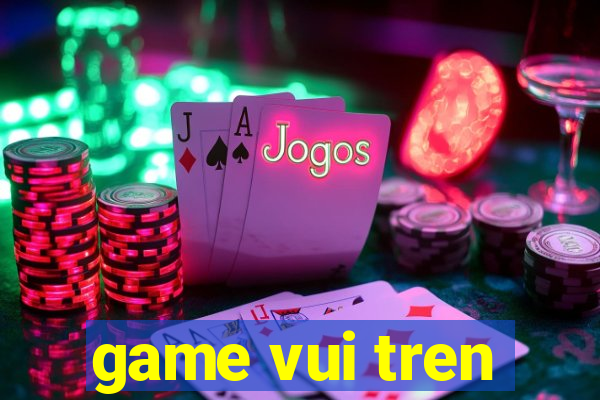 game vui tren