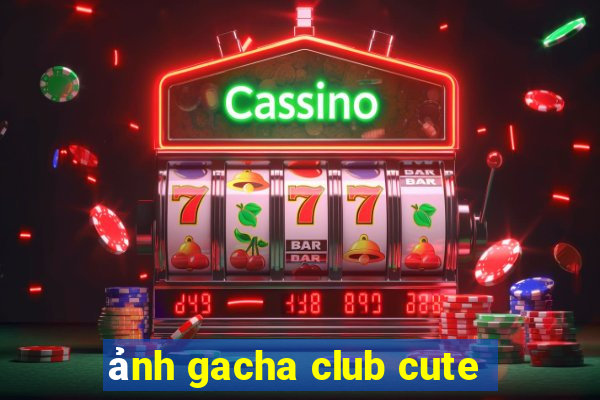 ảnh gacha club cute