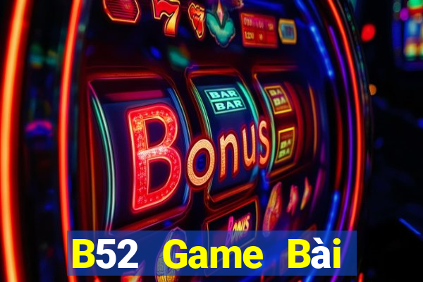 B52 Game Bài Online Chơi Cùng Bạn Bè