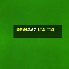 Gem247 Lừa Đảo