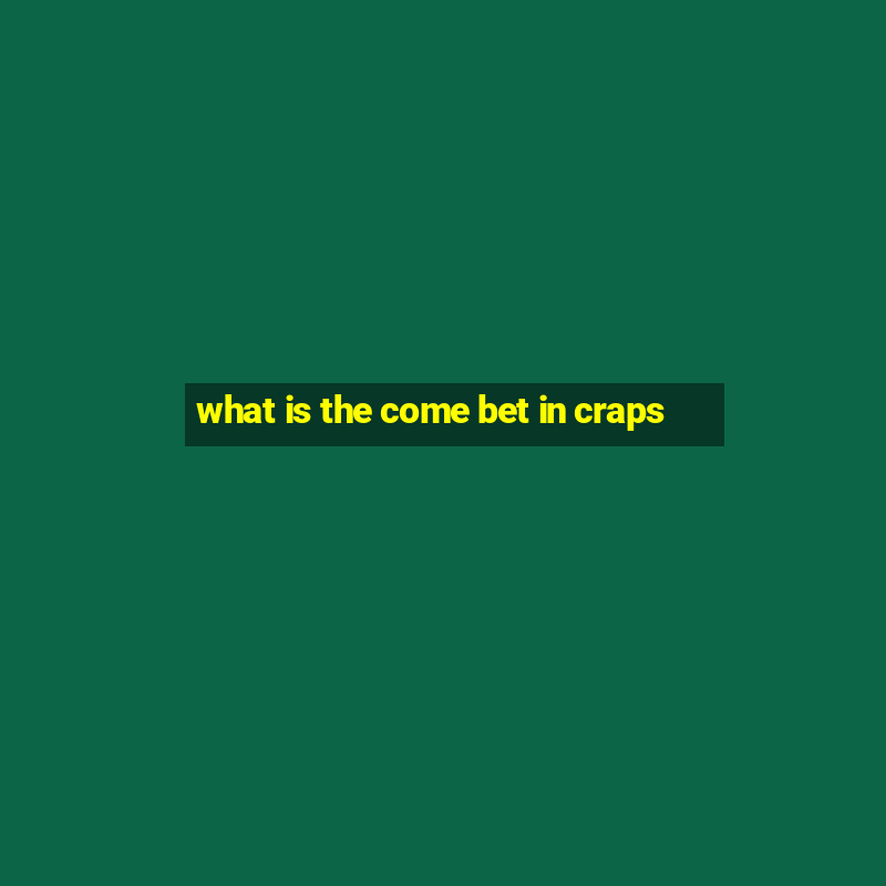 what is the come bet in craps