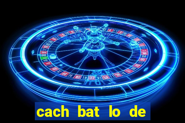 cach bat lo de theo ngay