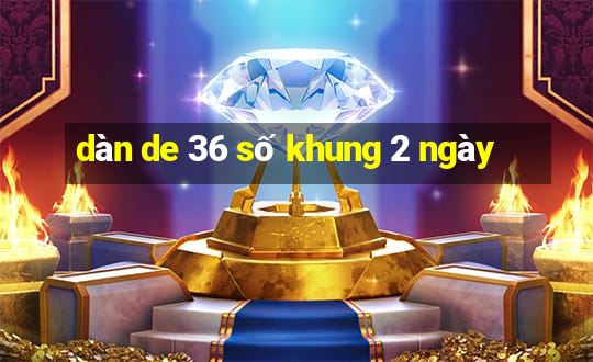 dàn de 36 số khung 2 ngày