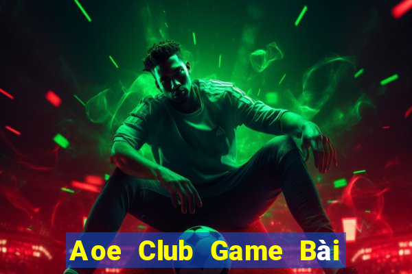 Aoe Club Game Bài Hay Nhất Hiện Nay