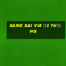 game bài vui đổi thưởng