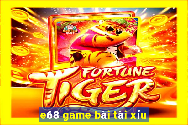 e68 game bài tài xỉu