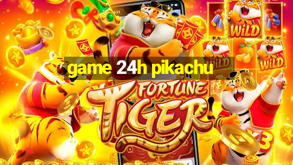 game 24h pikachu