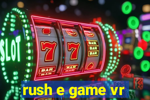 rush e game vr