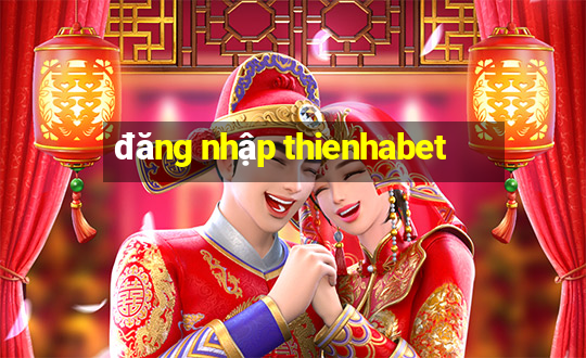 đăng nhập thienhabet