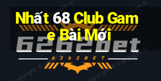 Nhất 68 Club Game Bài Mới