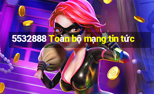 5532888 Toàn bộ mạng tin tức