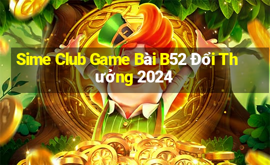 Sime Club Game Bài B52 Đổi Thưởng 2024