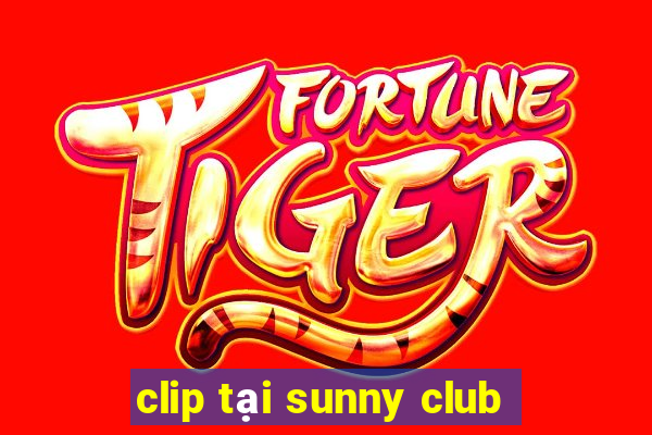 clip tại sunny club