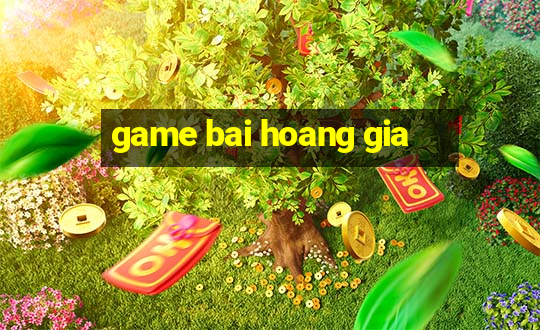 game bai hoang gia