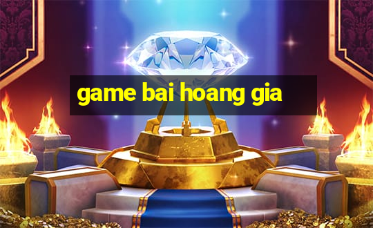 game bai hoang gia