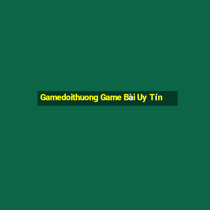 Gamedoithuong Game Bài Uy Tín