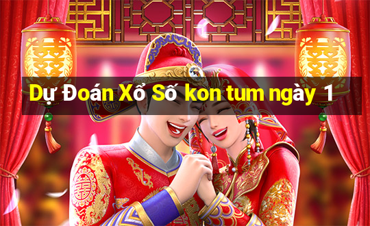 Dự Đoán Xổ Số kon tum ngày 1